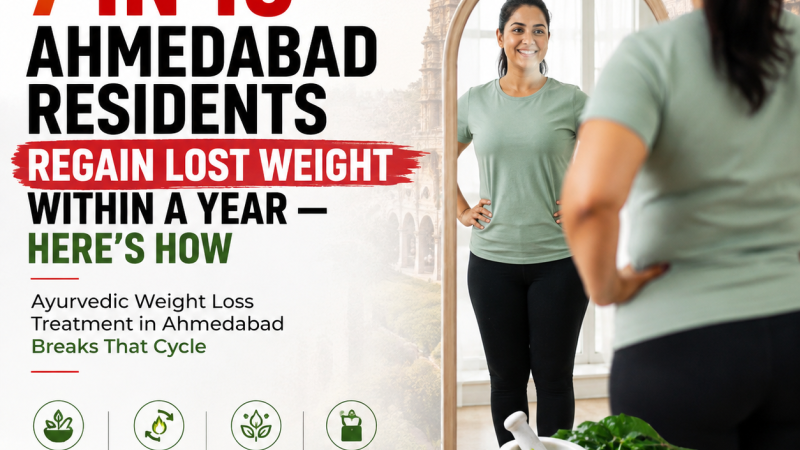 7 in 10 Ahmedabad Residents Regain Lost Weight Within a Year — Here's How Ayurvedic Weight Loss Treatment in Ahmedabad Breaks That Cycle
